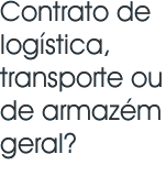 Contrato de logística, transporte ou de armazém geral?